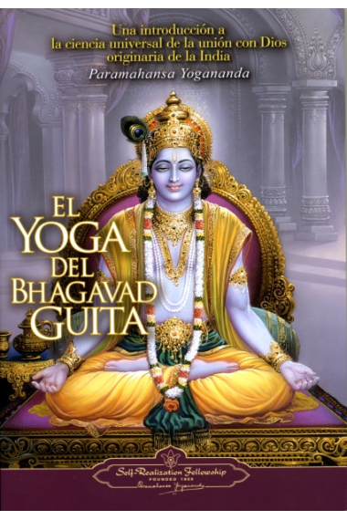 El yoga del Bhagavad Guita : Una Introduccion a la Ciencia Universal de la Union Con Dios Originaria de la India