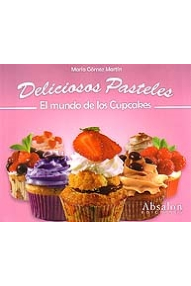 Deliciosos pasteles : el mundo de los cupcakes