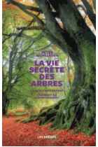 La vie secrète des arbres : ce qu'ils ressentent, comment ils communiquent : un monde inconnu s'ouvre à nous