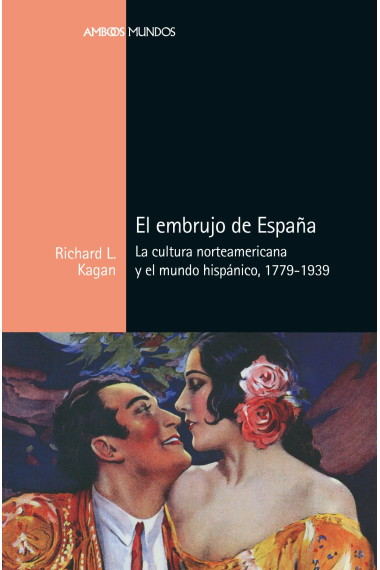 El embrujo de España. La cultura norteamericana y el mundo hispánico, 1779-1939