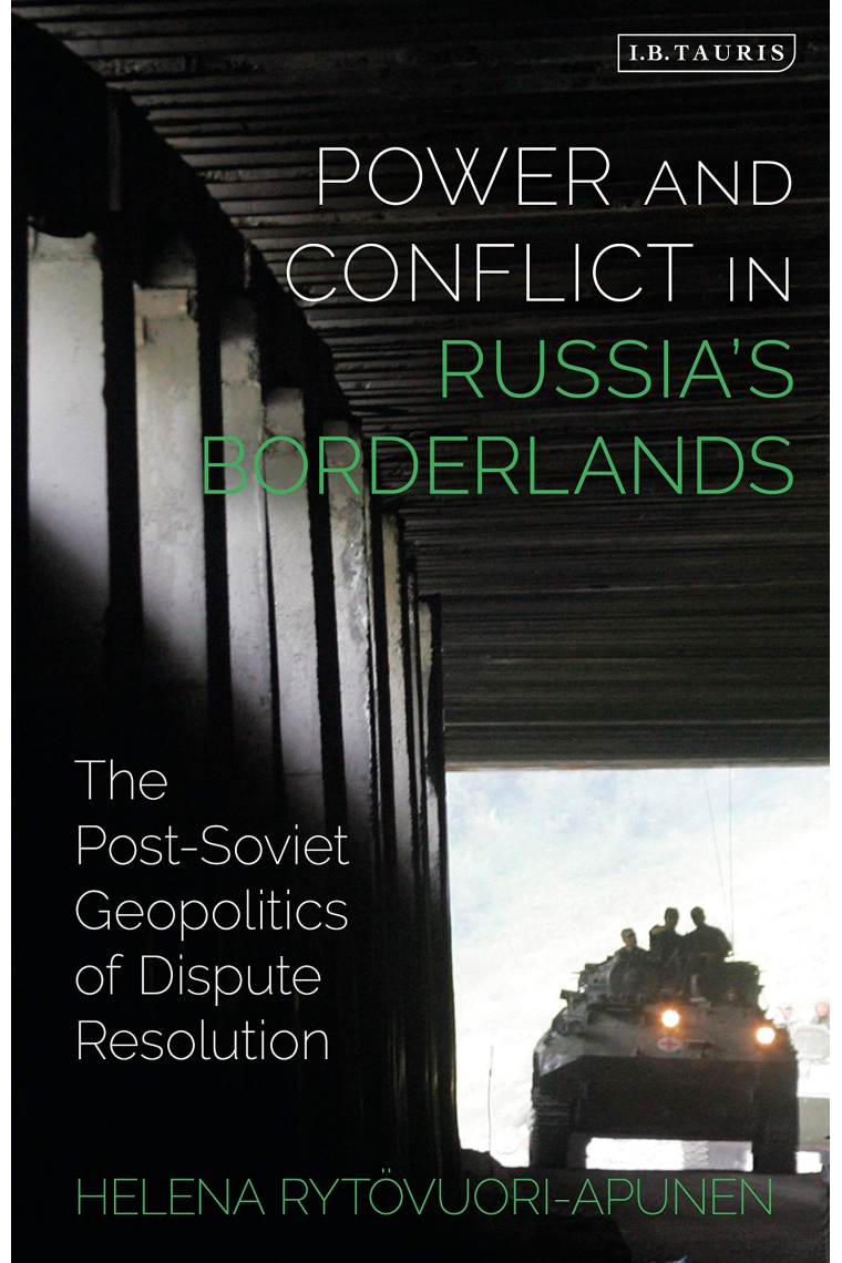 Power and Conflict in Russias Borderlands: The Post-Soviet Geopolitics of Dispute Resolution (Library of Modern Russia)