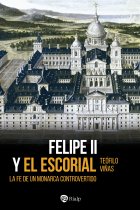 Felipe II y El Escorial. La fe de un monarca controvertido