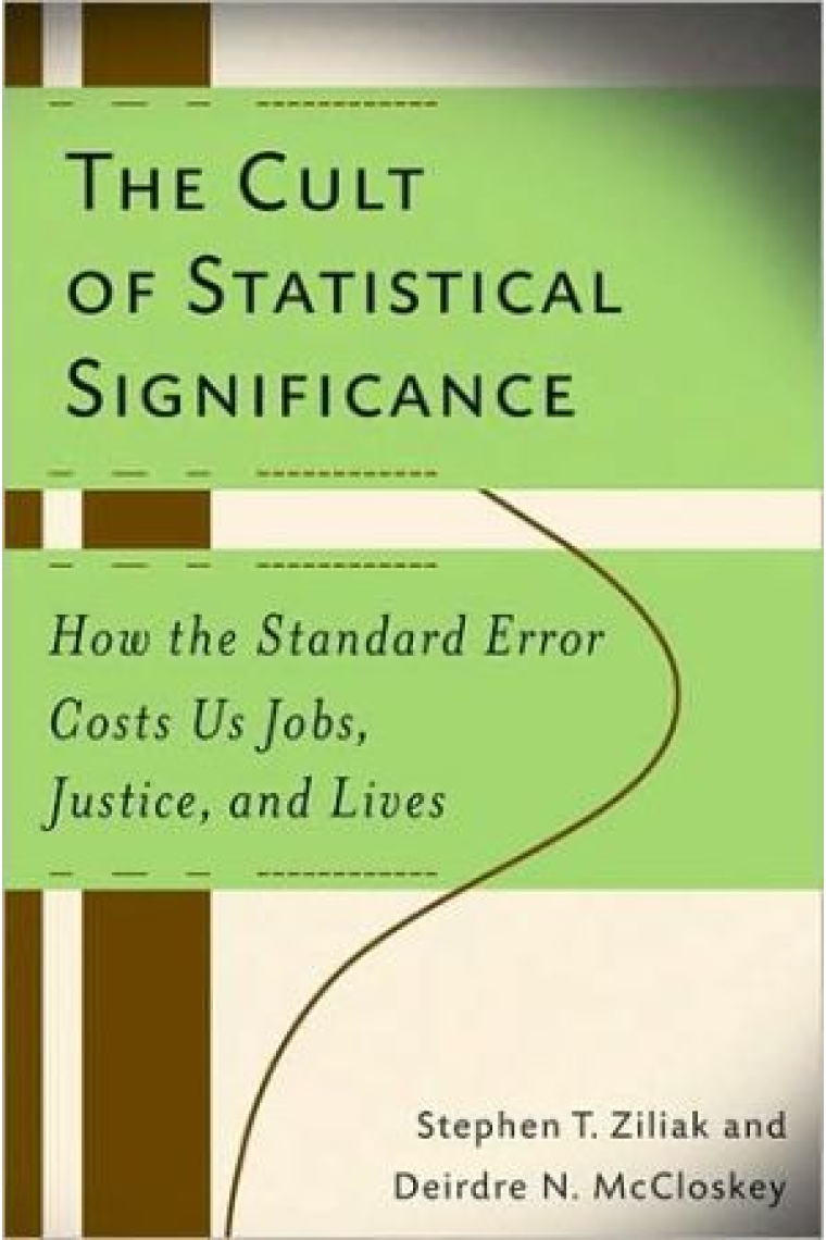 The Cult of Statistical Significance: How the Standard Error Costs Us Jobs, Justice, and Lives (Economics, Cognition, And Society)