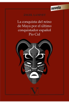 La conquista del reino de Maya por el último conquistador español Pío Cid