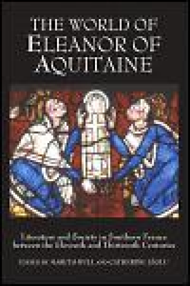 The world of Eleanor of Aquitaine: literature and society in southern France between the Eleventh and Thirteenth Centuries