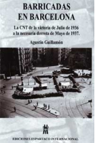 Barricadas en Barcelona. La CNT de la victoria de Julio de 1936 a la necesaria derrota de Mayo de 1937