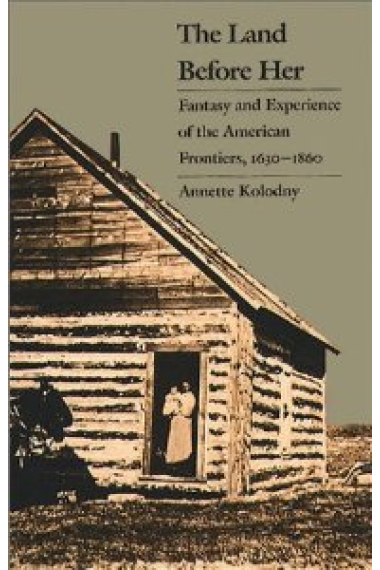 The Land Before Her. Fantasy and Experience of the American Frontier 1630-1860