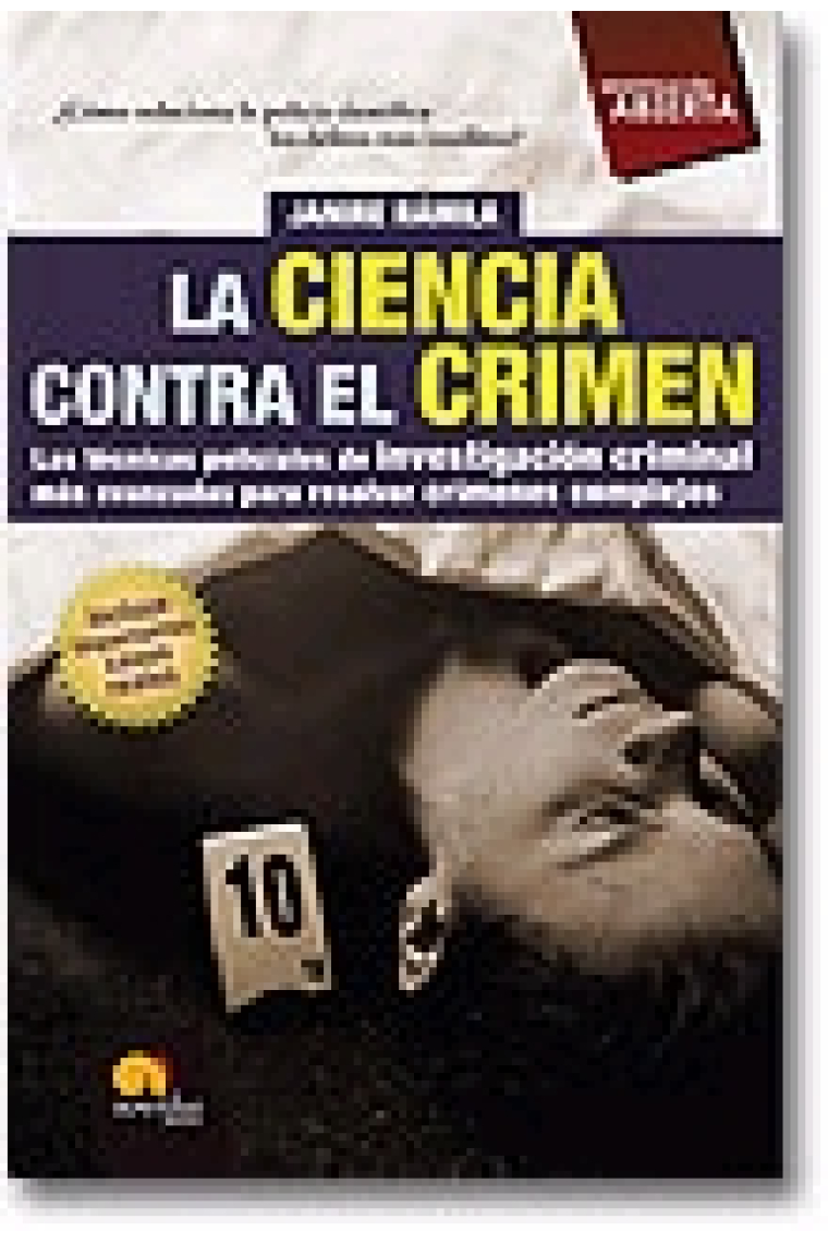 La ciencia contra el crimen. Las técnicas policiales de investigación criminal más avanzadas para resolver crímenes complejos. ¿Cómo soluciona la policía científica los delitos más insólitos?