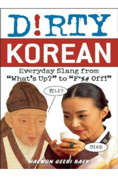 Dirty Korean: Everyday Slang from What's Up? to F*%$ Off!