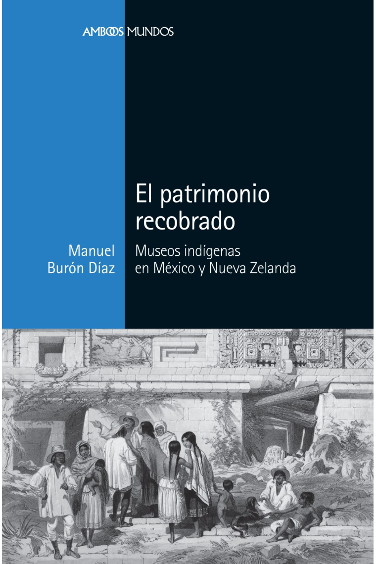 El patrimonio recobrado. Museos indígenas en México y Nueva Zelanda