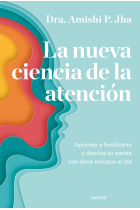 La nueva ciencia de la atención. Aprende a focalizarte y domina tu mente con doce minutos al día