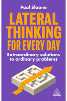 Lateral Thinking for Every Day : Extraordinary Solutions to Ordinary Problems