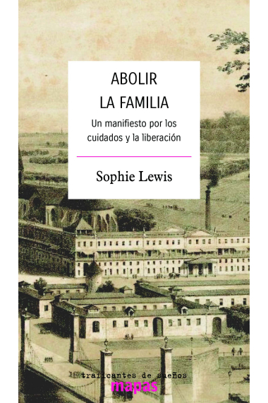 Abolir la familia. Un manifiesto por los cuidados y la liberación