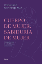 Cuerpo de mujer, sabiduría de mujer. Una guía para la salud física y emocional