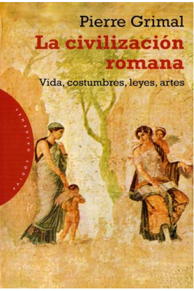 La civilización romana: vida, costumbres, leyes, artes