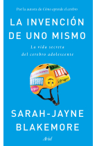 La invención de uno mismo. La vida secreta del cerebro adolescente