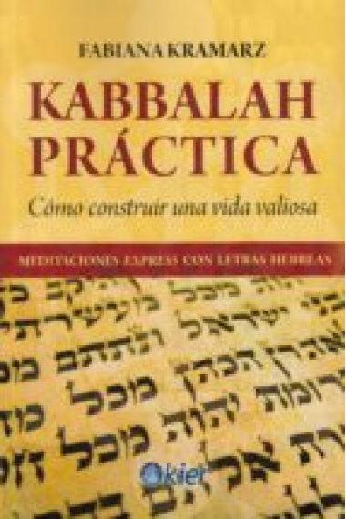 Kabbalah práctica: cómo construir una vida valiosa. Meditaciones express con letras hebreas