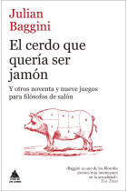 El cerdo que quería ser jamón (y otros noventa y nueve juegos para filósofos de salón)