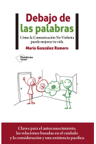 Debajo de las palabras. Cómo la Comunicación No Violenta puede mejorar tu vida