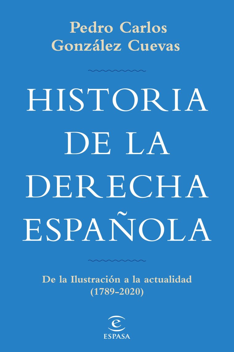 Historia de la derecha española. De la Ilustración a la actualidad (1789-2020)