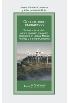 Colonialismo energético. Territorios de sacrificio para la transición energética corporativa en España, México, Noruega y el Sáhara Occidental