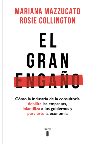 El gran engaño. Cómo la industria de la consultoría debilita las empresas, infantiliza a los gobiernos y pervierte la economía