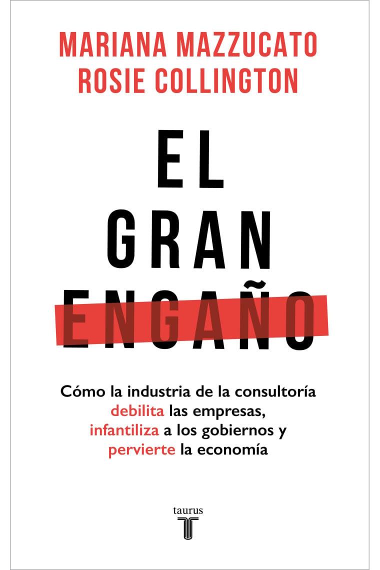 El gran engaño. Cómo la industria de la consultoría debilita las empresas, infantiliza a los gobiernos y pervierte la economía