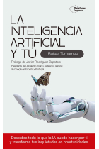 La inteligencia artificial y tú. Descubre todo lo que la IA puede hacer por ti y transforma tus inquietudes en oportunidades