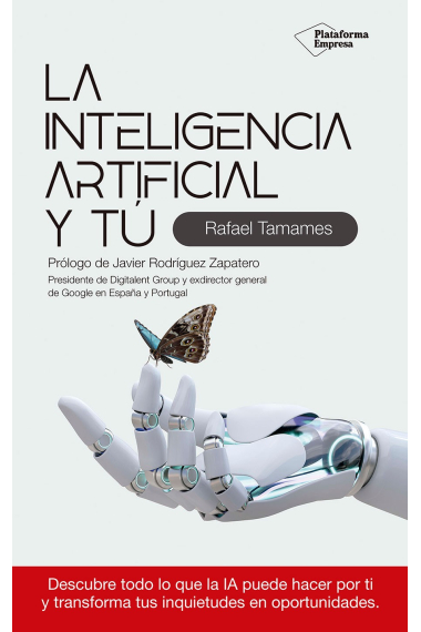 La inteligencia artificial y tú. Descubre todo lo que la IA puede hacer por ti y transforma tus inquietudes en oportunidades