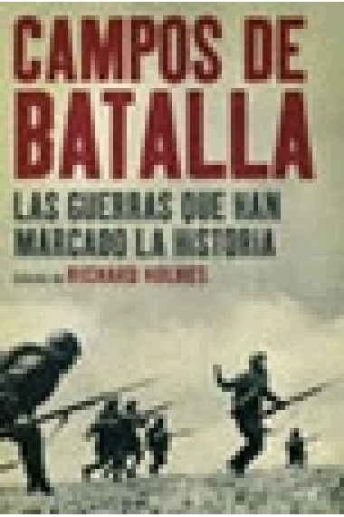 Campos de batalla. Las guerras que han marcado la historia