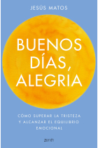 Buenos días, alegría. Cómo superar la tristeza y alcanzar el equilibrio emocional