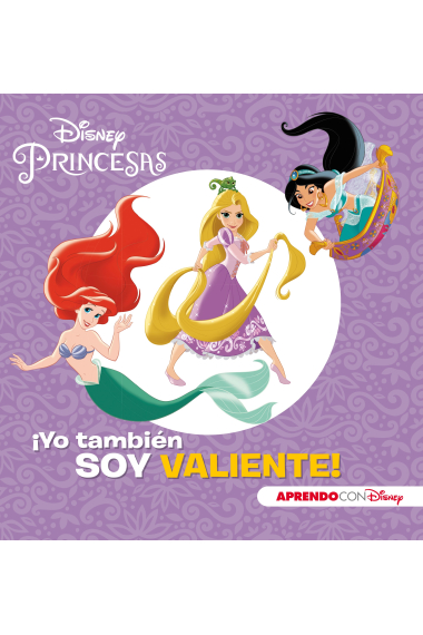 Princesas Disney. ¡Yo también soy valiente! (Aprendo valores con Disney)