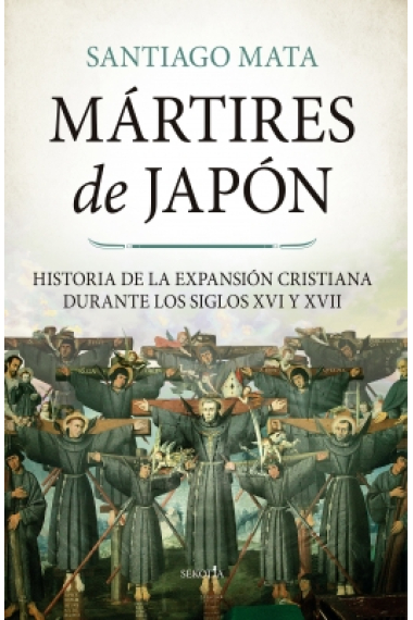 Mártires de Japón. HIstoria de la expansión cristiana durante los siglos XVI y XVII