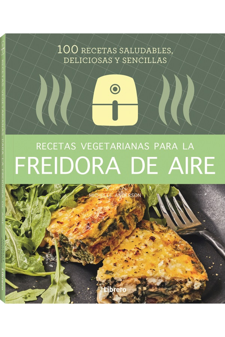 Recetas vegetarianas con freidora de aire. 100 recetas saludables deliciosas y sencillas