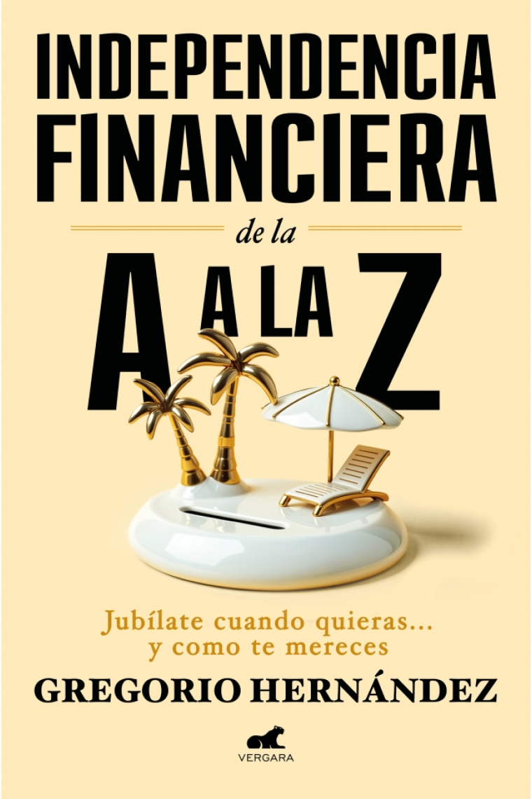 Independencia financiera de la A a la Z. Jubílate cuando quieras... y como te mereces