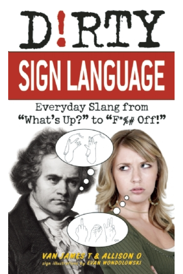 Dirty Sign Language (ASL). Everyday Slang from What's Up to F*%# Off!