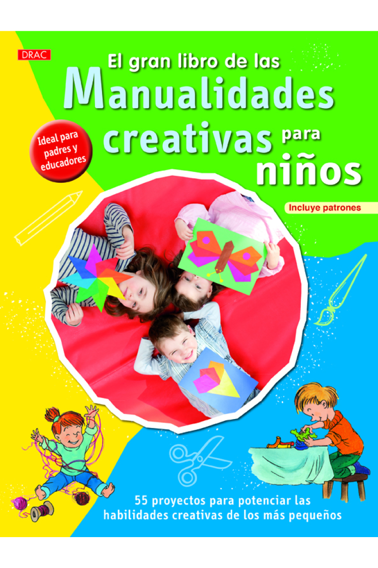 El gran libro de las manualidades para niños. 55 proyectos para potenciar las habilidades creativas de los más pequeños -incluye patrones-