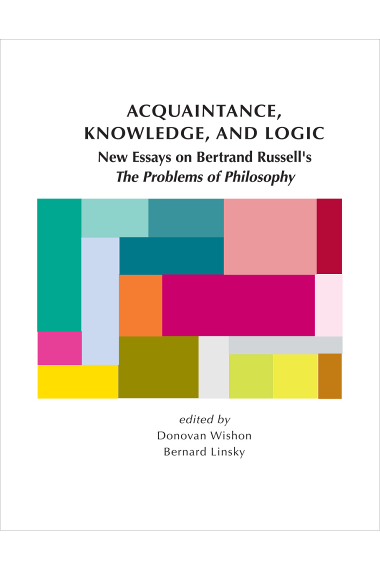 Acquaintance, knowledge and logic: new essays on Bertrand Russell's The problems of philosophy