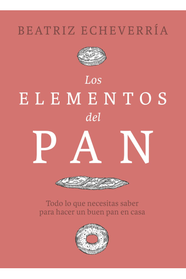 Los elementos del pan. Todo lo que necesitas saber para hacer un buen pan en casa