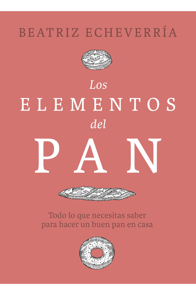 Los elementos del pan. Todo lo que necesitas saber para hacer un buen pan en casa