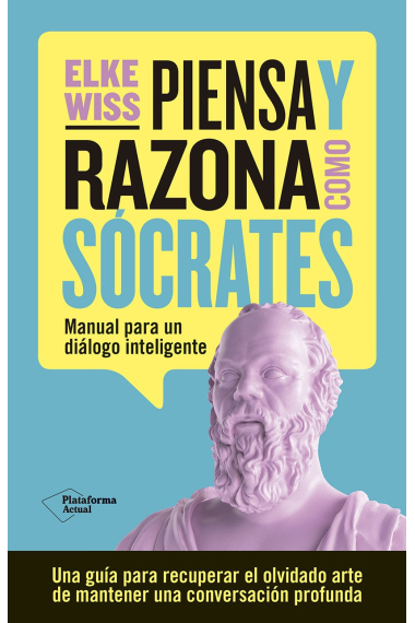 Piensa y razona como Sócrates: manual para un diálogo inteligente