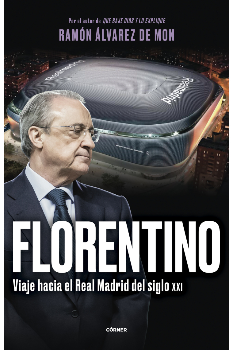 Florentino. Viaje hacia el Real Madrid del siglo XXI