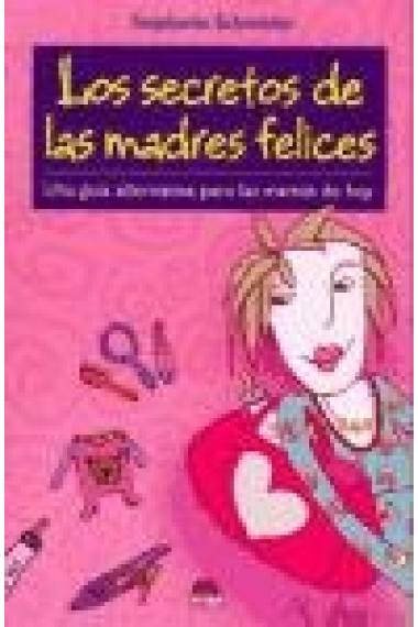 Los secretos de las madres felices. Una guia alternativa para las mamás de hoy