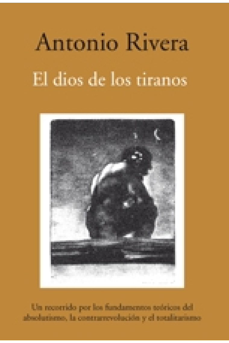 El dios de los tiranos. Un recorrido por los fundamentos teóricos del absolutismo, la contrarrevolución y el totalitarismo