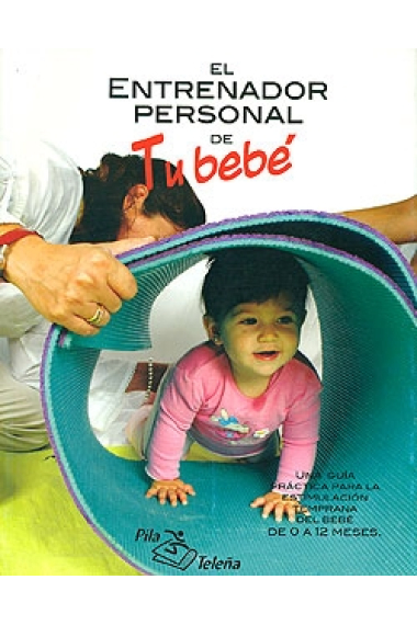 El entrenador personal de tu bebé. Una guía práctica para la estimulación de tu bebé de 0 a 12 meses.