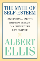 The Myth of Self-Esteem: How Rational Emotive Behavior Therapy Can Change Your Life Forever (Psychology)