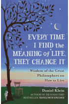 Every Time I Find the Meaning of Life, They Change It: Wisdom of the Great Philosophers on How to Live