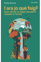 I ara jo què faig?. Com véncer la culpa climàtica i passar a l'acció