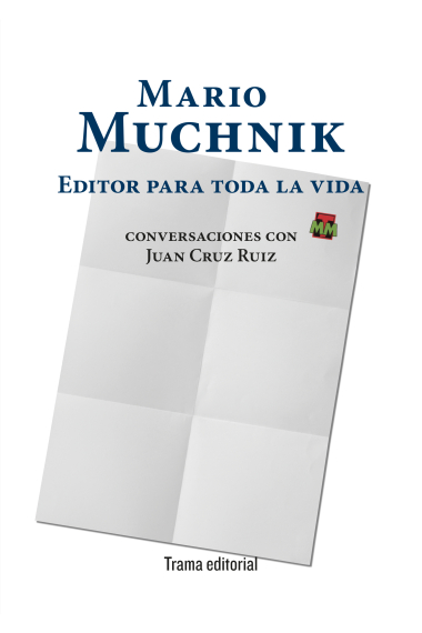 Mario Muchnik: editor para toda la vida (Conversaciones con Juan Cruz Ruiz)