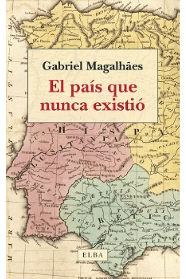 El país que nunca existió. Pasado, presente y futuro de la península ibérica